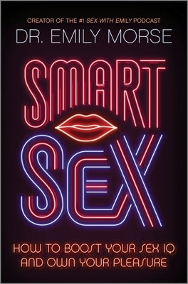 Smart Sex: How to Boost Your Sex IQ and Own Your Pleasure by Morse, Emily