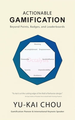 Actionable Gamification - Beyond Points, Badges, and Leaderboards by Chou, Yu-Kai