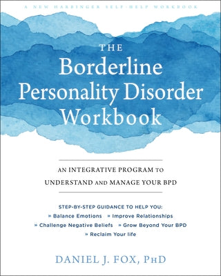 The Borderline Personality Disorder Workbook: An Integrative Program to Understand and Manage Your Bpd by Fox, Daniel J.